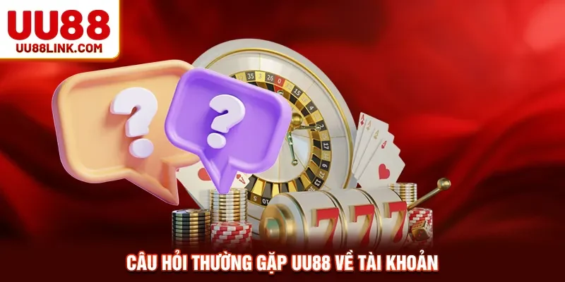 Câu hỏi thường gặp UU88 về tài khoản