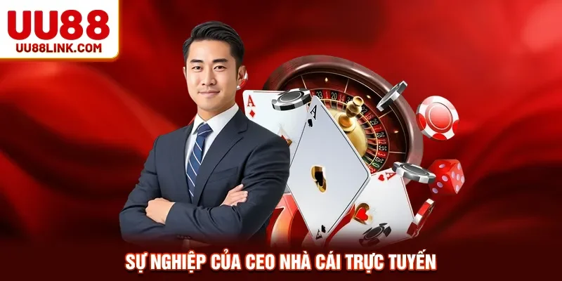 Sự nghiệp của CEO nhà cái trực tuyến