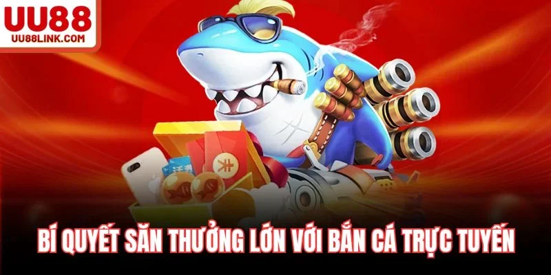 Bí quyết săn thưởng lớn với bắn cá trực tuyến