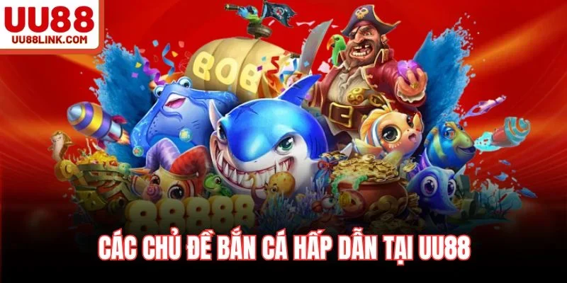 Các chủ đề bắn cá hấp dẫn tại UU88