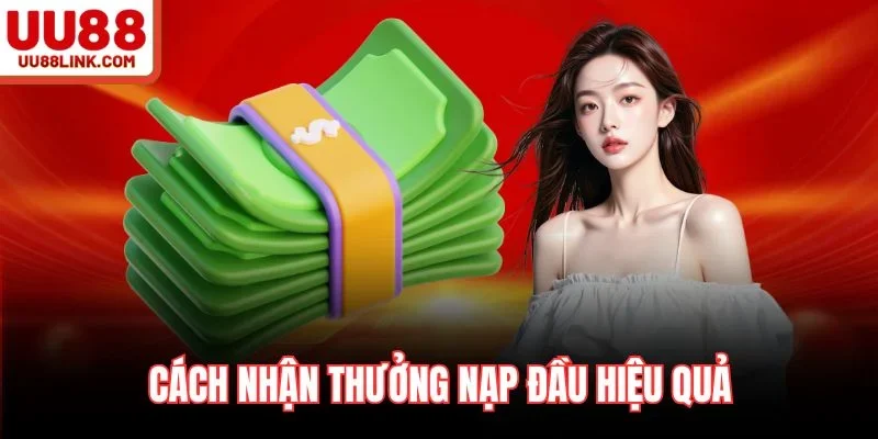 Cách nhận thưởng nạp đầu hiệu quả