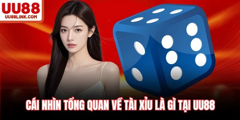 Cái nhìn tổng quan về Tài xỉu là gì tại UU88