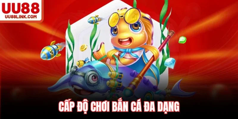 Cấp độ chơi bắn cá đa dạng
