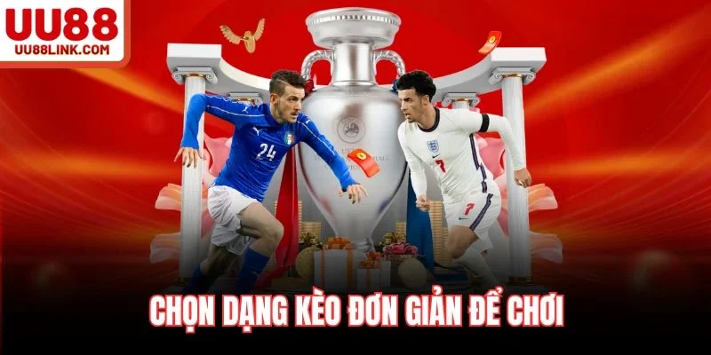 Chọn dạng kèo đơn giản để chơi