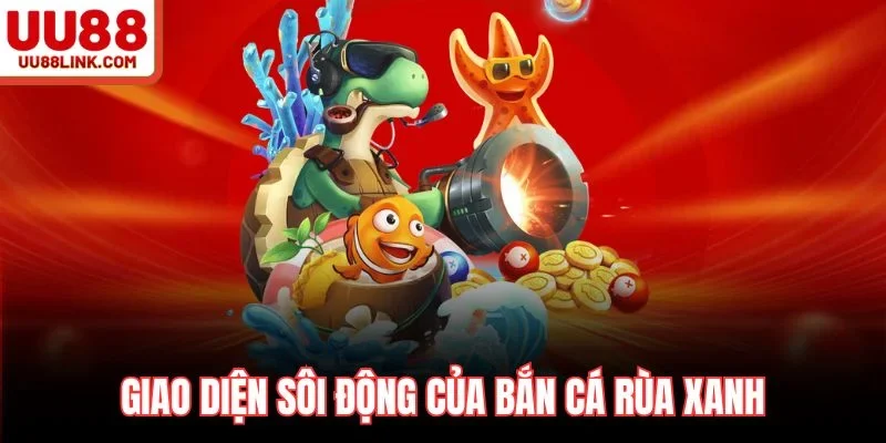 Giao diện sôi động của bắn cá Rùa Xanh