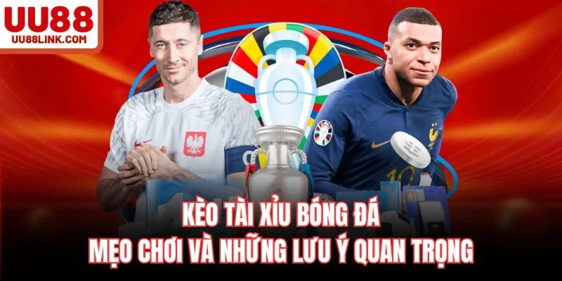 Kèo Tài Xỉu Bóng Đá - Mẹo Chơi Và Những Lưu Ý Quan Trọng