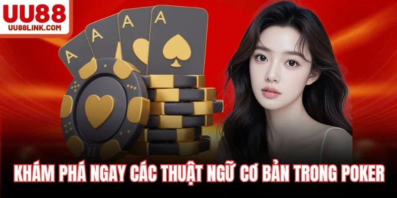 Khám phá ngay các thuật ngữ cơ bản trong Poker