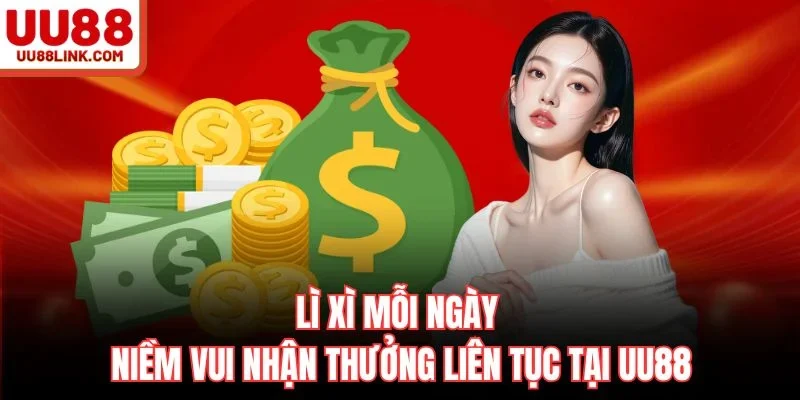 Lì Xì Mỗi Ngày – Niềm Vui Nhận Thưởng Liên Tục Tại UU88