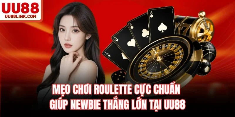 Mẹo Chơi Roulette Cực Chuẩn Giúp Bạn Thắng Lớn Tại UU88