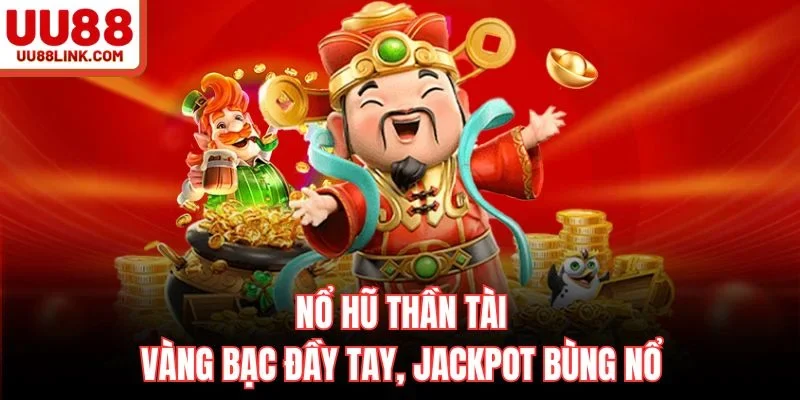 Nổ Hũ Thần Tài – Vàng Bạc Đầy Tay, Jackpot Bùng Nổ