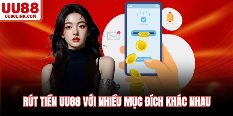 Rút tiền UU88 với nhiều mục đích riêng