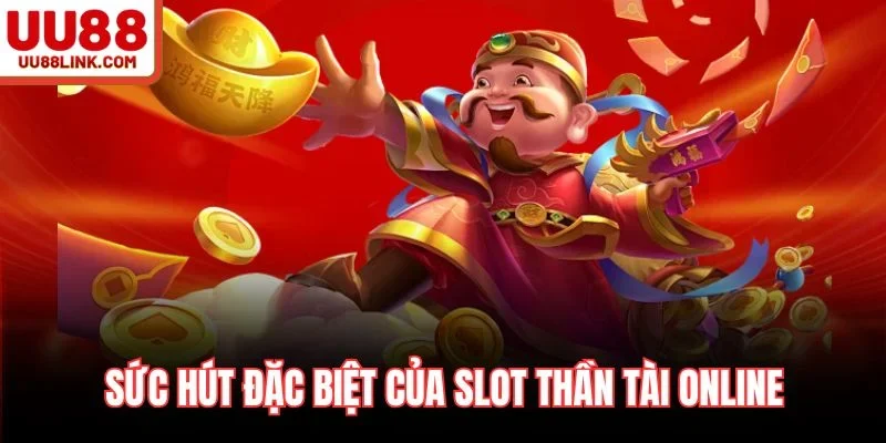 Sức hút đặc biệt của slot thần tài online