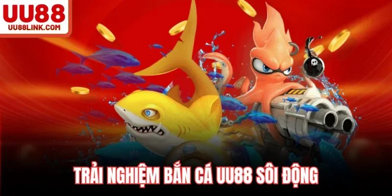 Trải nghiệm bắn cá UU88 sôi động